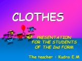 PRESENTATION FOR THE STUDENTS OF THE 2nd FORM The teacher : Kudra E.M. CLOTHES