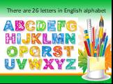There are 26 letters in English alphabet