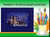 People in America speak American