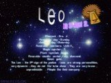 Leo. Element - fire. Favorable day - Sunday. Adverse day - Saturday. Favorable numbers: 1,5,9,11. Magic number: 7. Plant - symbol: beans. Favorable stones: amber, ruby, diamond. Metal: gold. The Leo – the 5th sign of the zodiac . Leos are strong personalities, very dynamic ; they do not like to be a
