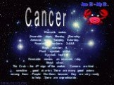 Cancer. Element: water. Favorable days: Monday, Thursday. Adverse days: Tuesday, Saturday. Favorable numbers: 2,4,5,8. Magic number: 6. Plant - symbol: millet. Symbol: heart. Favorable stones: an emerald, ruby. Metal: silver. The Crab – the 4th sign of the zodiac . Cancers are kind , sensitive , goo