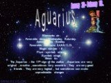 Aguarius. Elements: air. Favorable days: Wednesday, Saturday. Adverse day - Sunday. Favorable numbers: 2,4,8,9,11,13. Magic number - 8 Plant - symbol: wheat. Symbol: wings. Metal: tin. The Aquarius – the 11th sign of the zodiac . Aquarians are very original , creative , sometimes very eccentric . Th