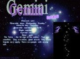 Gemini. Element - air Favorable days: Wednesday, Sunday. Adverse day - Thursday. Favorable numbers: 3,5,12,18. Magic number - 8. Symbol - mask. Metal - gold. The Twins – the 3d sign of the zodiac . They are unselfish. They are active, good at arts. They make friends very easily. There are people wit