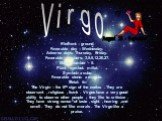 Virgo. Element – ground. Favorable day – Wednesday. Adverse days: Thursday, Friday. Favorable numbers: 3,5,6,12,20,27. Magic number - 5. Plant - symbol: millet. Symbol: a cube. Favorable stone: a marble. Metal: tin The Virgin – the 6th sign of the zodiac . They are observant , religious , frank . Vi