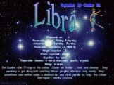 Libra. Element: air. Favorable days: Friday, Saturday. Adverse days: Tuesday, Sunday. Favorable numbers: 2,6,7,8,9,15. Magic number - 8. Plant - symbol: wheat. Symbol: the book. Favorable stones: a coral, diamond, pearls, crystal. Metal: bronze. The Scales – the 7th sign of the zodiac . Libras are t