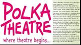 Polka Theatre for the very young is a vital part of Polka’s artistic programming. Over the past few years Polka has developed its Early Years work and established itself as a centre for innovation in this field. Children as young as 9 months and their families are brought into a colorful and stimula