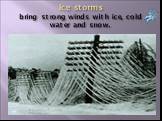 Ice storms bring strong winds with ice, cold water and snow.