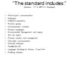“The standard includes:” (Section 1.7 of MPI 2.1 Standard). Point-to-point communication Datatypes Collective operations Process groups Communication contexts Process topologies Environmental Management and inquiry The info object Process creation and management One-sided communication External inte