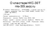О кластере НКС-30T nks-30t.sscc.ru. 32 двойных блейд-серверов HP BL2x220c, в каждом узле два 4-х ядерных процессора Intel Xeon Е5450 (Intel(R) Xeon(R) CPU E5450 @ 3.00GHz) = 512 ядер Пиковая производительнось: ~6 ТФлопс. Операционная система: RedHat Linux (RHEL 5u2) Очередь заданий / система пакетно