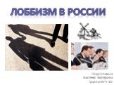 Лоббизм в России. Подготовила Бахтеева Екатерина Группа ЭУП-10