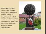 В Смоленске перед крепостной стеной находится Опаленный цветок, который представляет собой несколько детских тел, слившихся в шар. Этот памятник посвящен детям-узникам концлагерей.