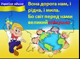 Вона дорога нам, i рідна, i мила. Бо світ перед нами великий ... . відкрила