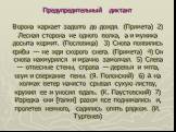 Предупредительный диктант Ворона каркает задолго до дождя. (Примета) 2) Лесная сторона не одного волка, а и мужика досыта кормит. (Пословица) 3) Снова появились грибы — не жди скорого снега. (Примета) 4) Он снова нахмурился и мрачно замолчал. 5) Слева — отвесные стены, справа — деревья и мгла, шум и