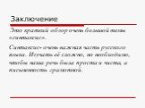 Заключение. Это краткий обзор очень большой темы «синтаксис». Синтаксис- очень важная часть русского языка. Изучать её сложно, но необходимо, чтобы наша речь была проста и чиста, а письменность грамотной.