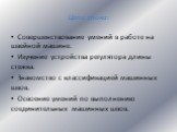 Цели урока: Совершенствование умений в работе на швейной машине. Изучение устройства регулятора длины стежка. Знакомство с классификацией машинных швов. Освоение умений по выполнению соединительных машинных швов.