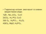 Гидроксид натрия реагирует со всеми веществами ряда: 1)Zn, Na 2CO3, CuO 2)CO2, H3 PO4 CuO 3)S O3, H3PO 4, AI2O3 4)SO3, MgO, H3PO4,
