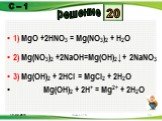 1) MgO +2HNO3 = Mg(NO3)2 + H2O 2) Mg(NO3)2 +2NaOH=Mg(OH)2↓+ 2NaNO3 3) Mg(OH)2 + 2HCl = MgCl2 + 2H2O Mg(OH)2 + 2H+ = Mg2+ + 2H2O. 20