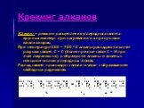 Крекинг алканов. Крекинг – реакции расщепления углеродного скелета крупных молекул при нагревании и в присутствии катализаторов. При температуре 450 – 700 ° С алканы распадаются за счет разрыва связей С – С (более прочные связи С – Н при этом сохраняются) и образуются алканы и алкены с меньшим число