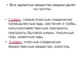 Все ядовитые вещества медики делят на группы: 1 класс, самые опасные соединения: промышленные яды, растения и грибы, сельскохозяйственные препaрaты, препaрaты бытовой химии, токсичные газы, животные яды. 2 класс, опасные соединения: лекарственные вещества, алкоголь.