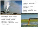 чч. Из-за сбросов вредных веществ в воду гибнет рыба, водоёмы умирают. У людей возникают отравления, появляются неизлечимые заболевания кожи, лёгких, желудка. В больших количествах дым, выхлопные газы так же являются опасными. В воздухе уменьшается количество кислорода. Начинают задыхаться люди, жив