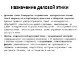 Назначение деловой этики. Деловая этика базируется на уважении интересов не только своей фирмы, но и партнеров, клиентов и общества в целом. Данное правило распространяется также на конкурентов – запрещается наносить им ущерб приемами, выходящими за рамки конкурентной борьбы. Этика выступает за полу