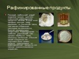 Рафинированные продукты. Пожалуй, наибольший ущерб здоровью наносит практика очистки или рафинирования продуктов питания. В ходе этого процесса цельную пищу разделяют на составные части, тем самым отбрасывая некоторые ее компоненты, богатые питательными веществами. Рафиниро­вание — наиболее угрожающ