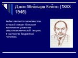 Джон Мейнард Кейнс.(1883- 1946). Кейнс является экономистом который оказал большое влияние на развитие макроэкономической теории, в частности бюджетной политики.