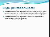 Виды рентабельности. Рентабельность продаж показывает, какую долю, чистая прибыль занимает в общем объеме продаж. Рентабельность продаж = чистая прибыль / объем продаж (выручка)