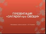 ПРЕЗЕНТАЦИЯ «ЗАГАДКИ про ОВОЩИ». Подготовила педагог-психолог С.В. Калинина