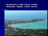 Располагается город в бухте, которая напоминает подкову, символ счастья.