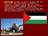 Палестина признаётся 97 странами. 18 ноября 1988 года, через три дня после провозглашения, независимость Палестинского государства признал СССР после распада которого эту же позицию разделила и Россия, где в настоящее время функционирует официальное дипломатическое представительство Государства Пале