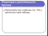 Животные и растительность Арктики. Прочитайте текс учебника стр. 154 и дополните свою таблицу.