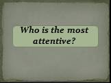 Who is the most attentive?