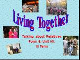 Talking about Relatives Form 6. Unit VII. III Term. Living Together