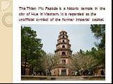 The Thien Mu Pagoda is a historic temple in the city of Hue in Vietnam. It is regarded as the unofficial symbol of the former imperial capital.