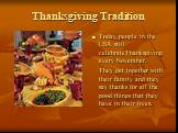 Thanksgiving Tradition. Today,people in the USA still celebrateThanksgiving every November. They get together with their family and they say thanks for all the good things that they have in their lives.