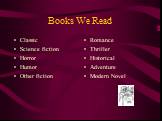Books We Read. Classic Science fiction Horror Humor Other fiction. Romance Thriller Historical Adventure Modern Novel