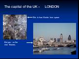 The capital of the UK - LONDON This is how it looks from space. But yes - on the river Thames.