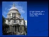 St. Paul's Cathedral, built in the 17th century by the famous English architect Christopher Wren.