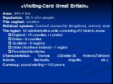 «Visiting-Card Great Britain». Area: 244,4 km Population: 59,5 mln people The capital: London Political system: limited monarchy (kingdom), unitary state The region: 92 administrative units consisting of 4 historic areas England - 45 counties + London Wales - 8 counties Scotland - 9 regions Ulster (