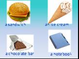 an ice cream a sandwich a chocolate bar a notebook