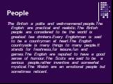 People. The British a polite and well-mannered people.The English are practical and realistic.The British people are considered to be the world is greatest tea drinkers.Every Englishman is said to be a countryman at heart.The English countryside is many things to many people.It stands for freshness,