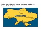 Ukraine is our Motherland. It is one of the largest countries in Europe. We live in Ukraine