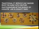Traditional St Patrick's Day badges from the early 20th century, photographed at the Museum of Country Life in County Mayo