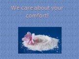 We care about your comfort!