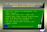 OP “Development of the Competitiveness of the Bulgarian Economy 2007-2013”. Project name: “Promoting of the internationalization of the Bulgarian Enterprises” Project No: BG 61 PO003 – 4.2.01 – No0001– C001 Managing Authority: Ministry of Economy, Energy and Tourism Budget: 27 396 493.00 BGN (14 007