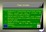 Project Activities. Development of a National Export Internet Portal, providing Bulgarian companies with access to information and specialized services, funded by this project Financial support for creation of sector export strategies Identification and analysis of the competitive industrial sectors