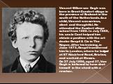 Vincent Willem van Gogh was born in Groot-Zundert village in the province of Brabant in the south of the Netherlands. As a child, Vincent was serious, silent and thoughtful. He attended the Zundert village school from 1860. In July 1869, his uncle Cent helped him obtain a position with the art deale
