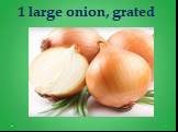 1 large onion, grated