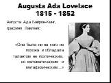 Augusta Ada Lovelace 1815 - 1852. Августа Ада Байрон-Кинг, графиня Лавлейс «Она была ни на кого не похожа и обладала талантом не поэтическим, но математическим и метафизическим...»